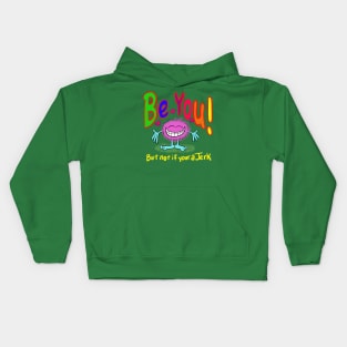 Be you!!!! Cuz your awesome- but don’t be a jerk… if your a jerk, don’t. Kids Hoodie